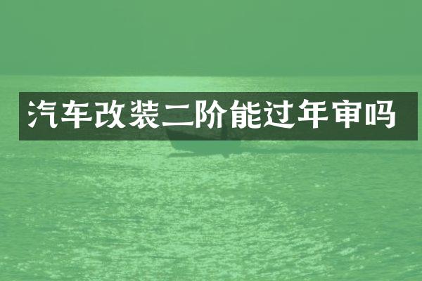 汽车改装二阶能过年审吗