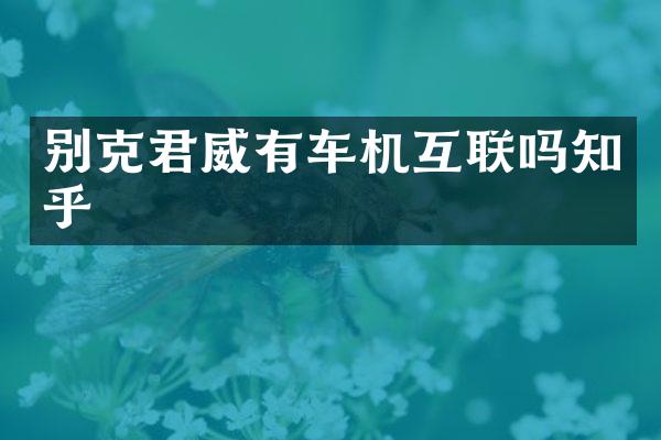别克君威有车机互联吗知乎