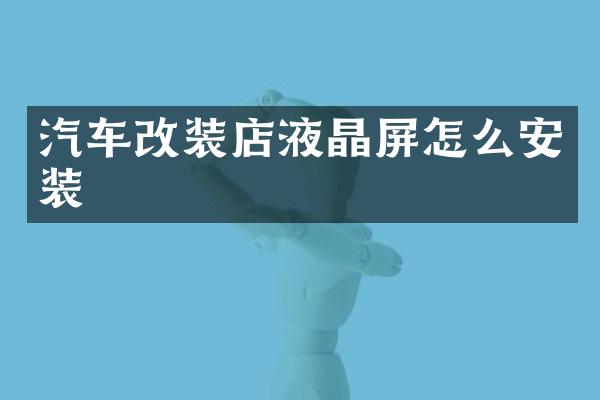 汽车改装店液晶屏怎么安装