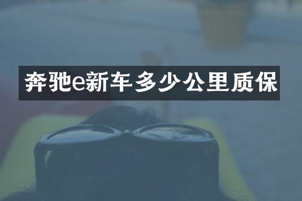 奔驰e新车多少公里质保
