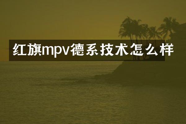 红旗mpv德系技术怎么样