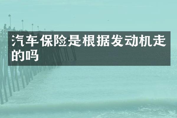汽车保险是根据发动机走的吗