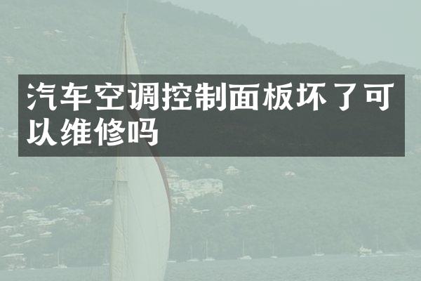 汽车空调控制面板坏了可以维修吗