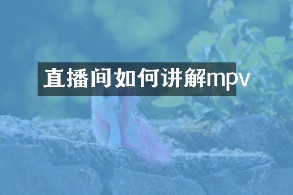 直播间如何讲解mpv
