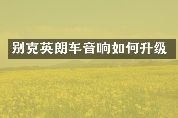 别克英朗车音响如何升级