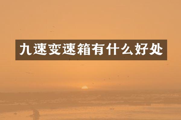 九速变速箱有什么好处