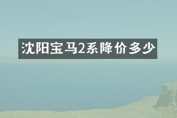 沈阳宝马2系降价多少