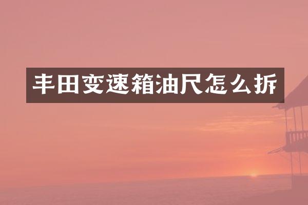 丰田变速箱油尺怎么拆