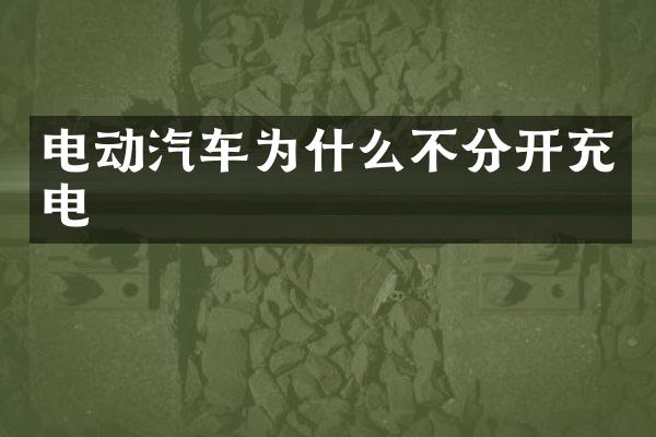 电动汽车为什么不分开充电