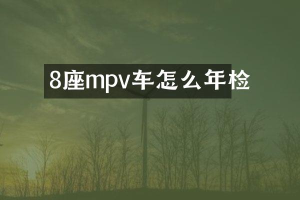 8座mpv车怎么年检