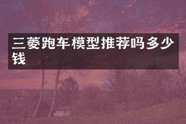 三菱跑车模型推荐吗多少钱