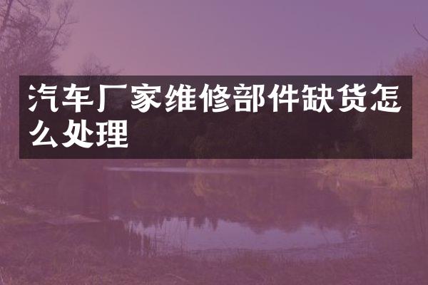 汽车厂家维修部件缺货怎么处理