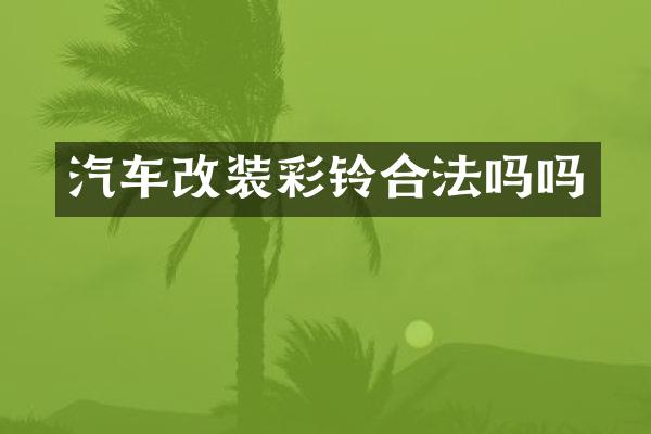 汽车改装彩铃合法吗吗