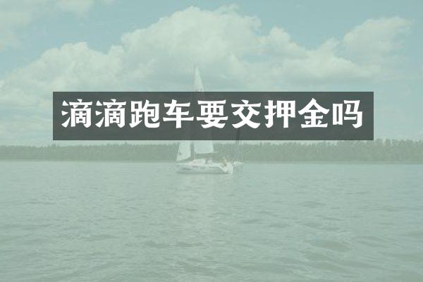 滴滴跑车要交押金吗