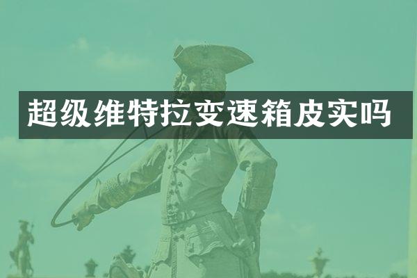超级维特拉变速箱皮实吗