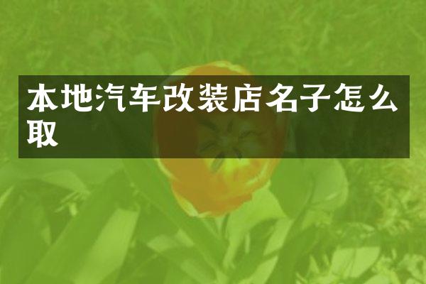 本地汽车改装店名子怎么取