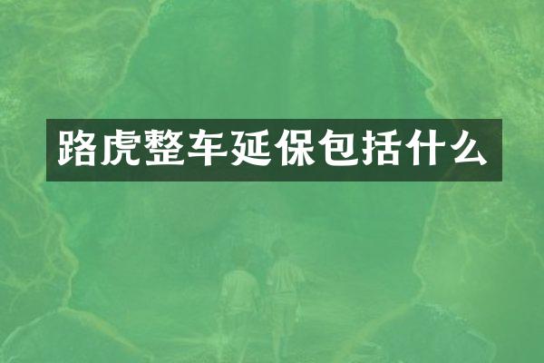 路虎整车延保包括什么