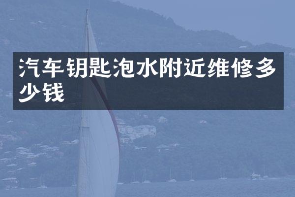 汽车钥匙泡水附近维修多少钱