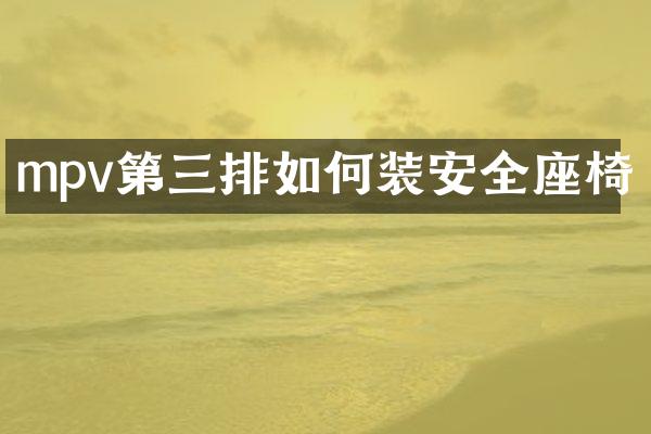mpv第三排如何装安全座椅