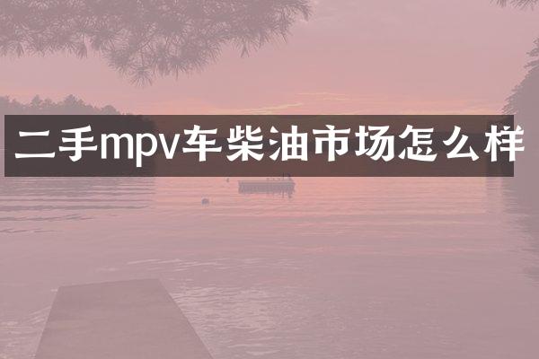 二手mpv车柴油市场怎么样