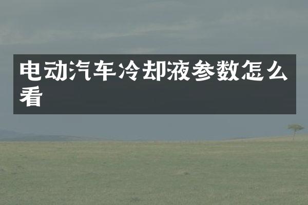 电动汽车冷却液参数怎么看