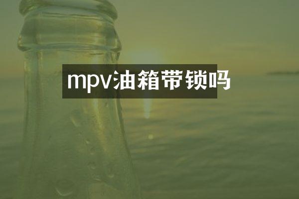 mpv油箱带锁吗