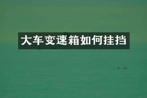 大车变速箱如何挂挡
