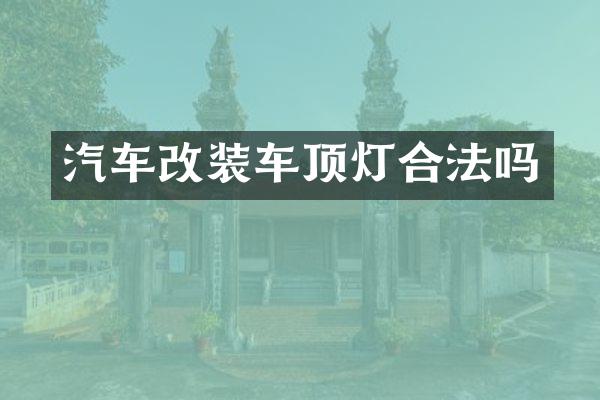汽车改装车顶灯合法吗