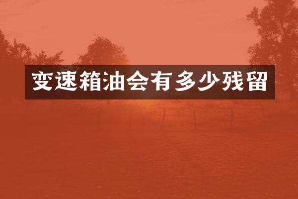 变速箱油会有多少残留