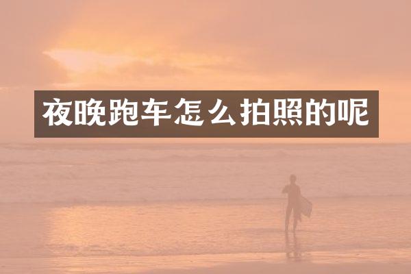 夜晚跑车怎么拍照的呢