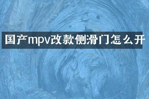 国产mpv改款侧滑门怎么开