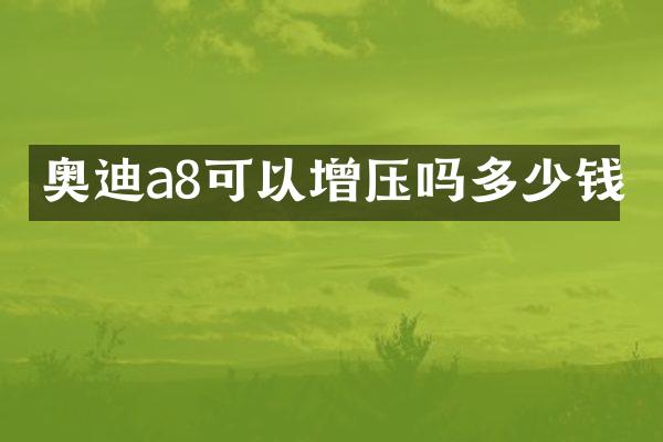 奥迪a8可以增压吗多少钱