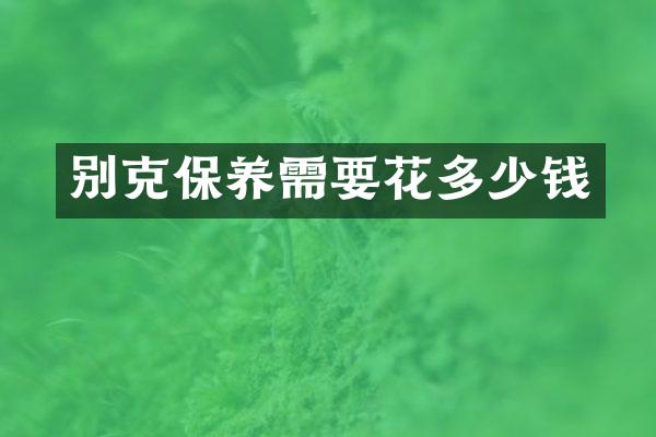 别克保养需要花多少钱