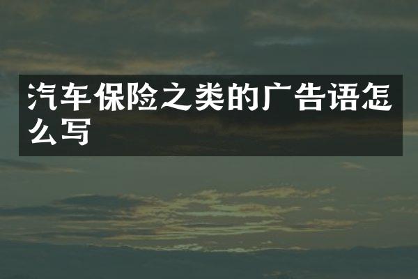 汽车保险之类的广告语怎么写