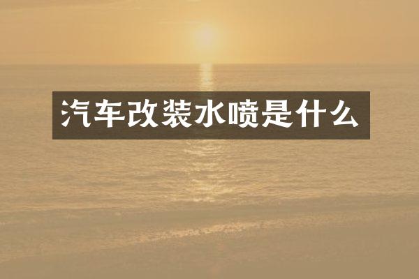 汽车改装水喷是什么