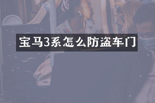宝马3系怎么防盗车门