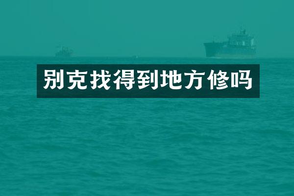 别克找得到地方修吗