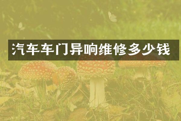 汽车车门异响维修多少钱