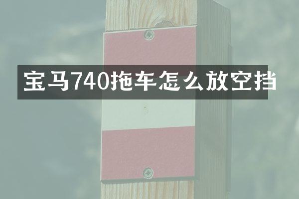 宝马740拖车怎么放空挡
