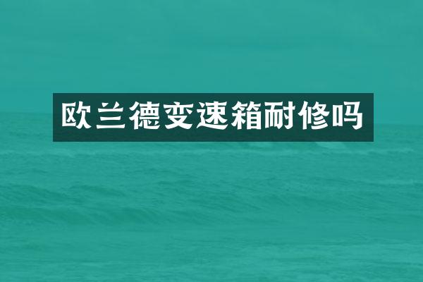 欧兰德变速箱耐修吗