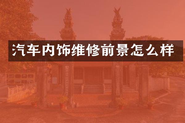 汽车内饰维修前景怎么样
