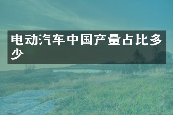 电动汽车中国产量占比多少