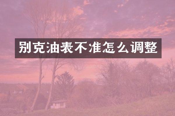 别克油表不准怎么调整