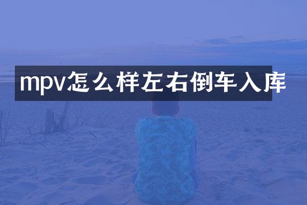 mpv怎么样左右倒车入库