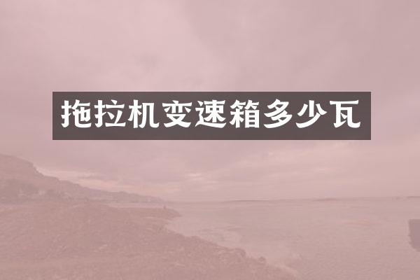 拖拉机变速箱多少瓦