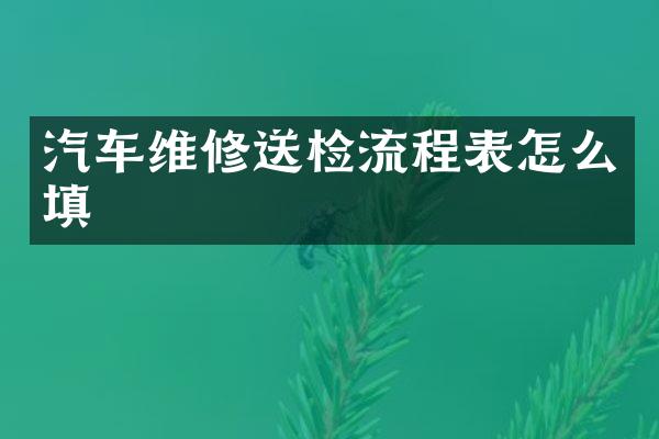 汽车维修送检流程表怎么填