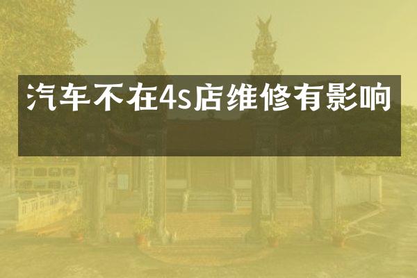 汽车不在4s店维修有影响吗