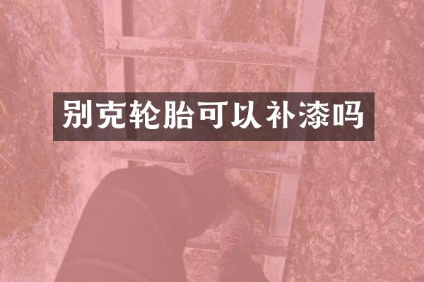 别克轮胎可以补漆吗