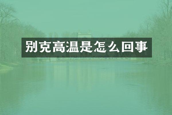 别克高温是怎么回事