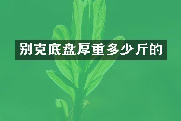 别克底盘厚重多少斤的